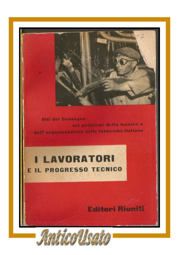 I LAVORATORI E IL PROGRESSO TECNICO 1956 Editori Riuniti Atti del convegno