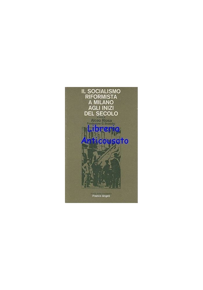 IL SOCIALISMO RIFORMISTA A MILANO AGLI INIZI DEL SECOLO a cura di Alceo Riosa