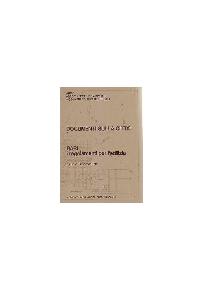 DOCUMENTI SULLA CITTÀ 1 : BARI I REGOLAMENTI PER L EDILIZIA a cura di Tatò 1979