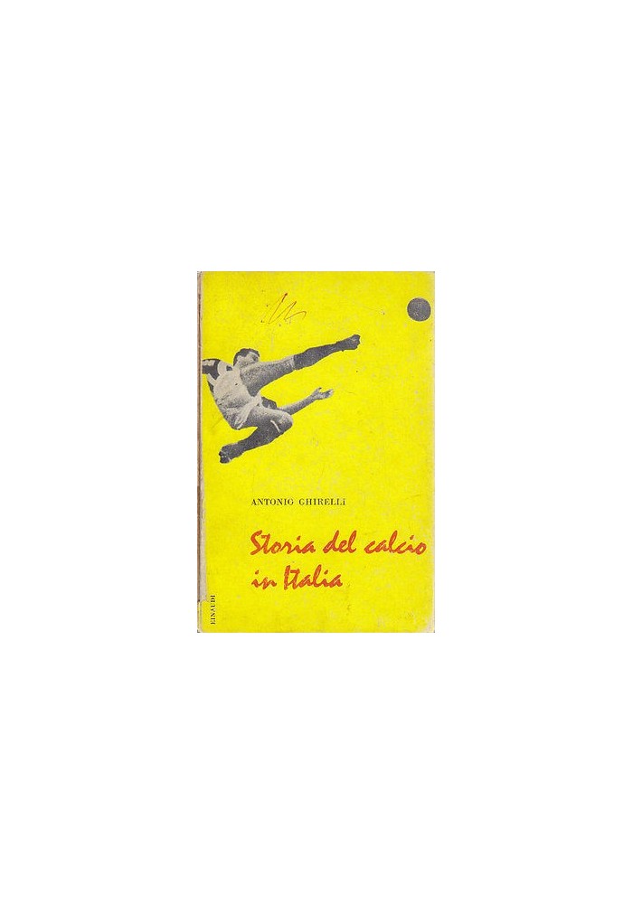 STORIA DEL CALCIO IN ITALIA di Antonio Ghirelli - Einaudi Editore 1954