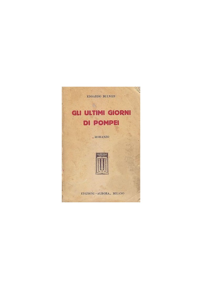 GLI ULTIMI GIORNI DI POMPEI di Edoardo Bulwer - Edizioni Aurora 1935