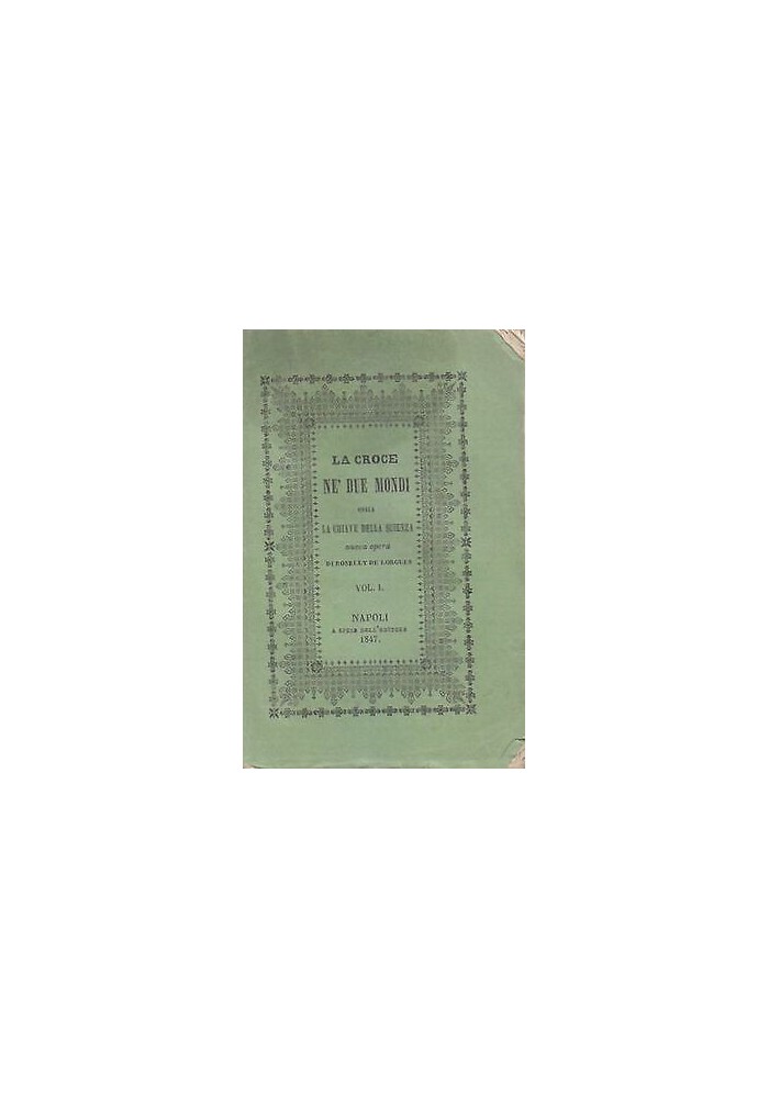 LA CROCE NE’ DUE MONDI Roselly de Lorgues Vol.I 1847
