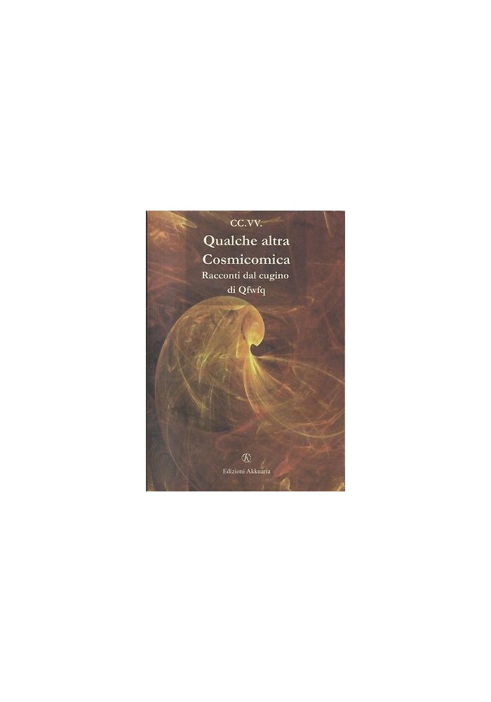QUALCHE ALTRA COSMICOMICA Racconti dal cugino di Qfwfq - Akkuaria I ediz 2011
