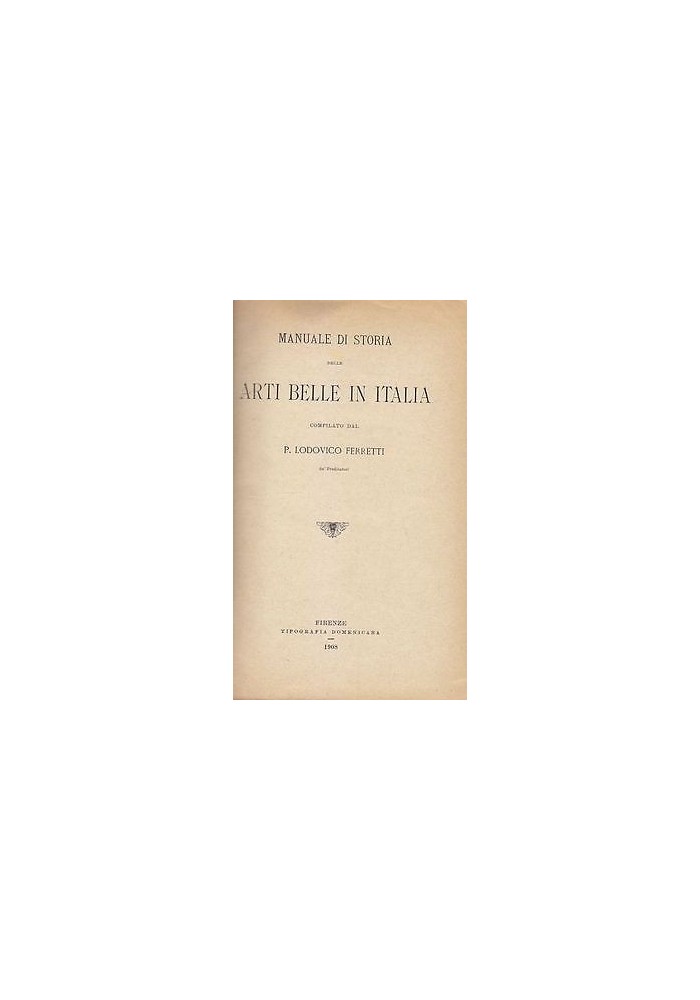 MANUALE DI STORIA DELLE ARTI BELLE IN ITALIA (2 volumi) Lodovico Ferretti 1908
