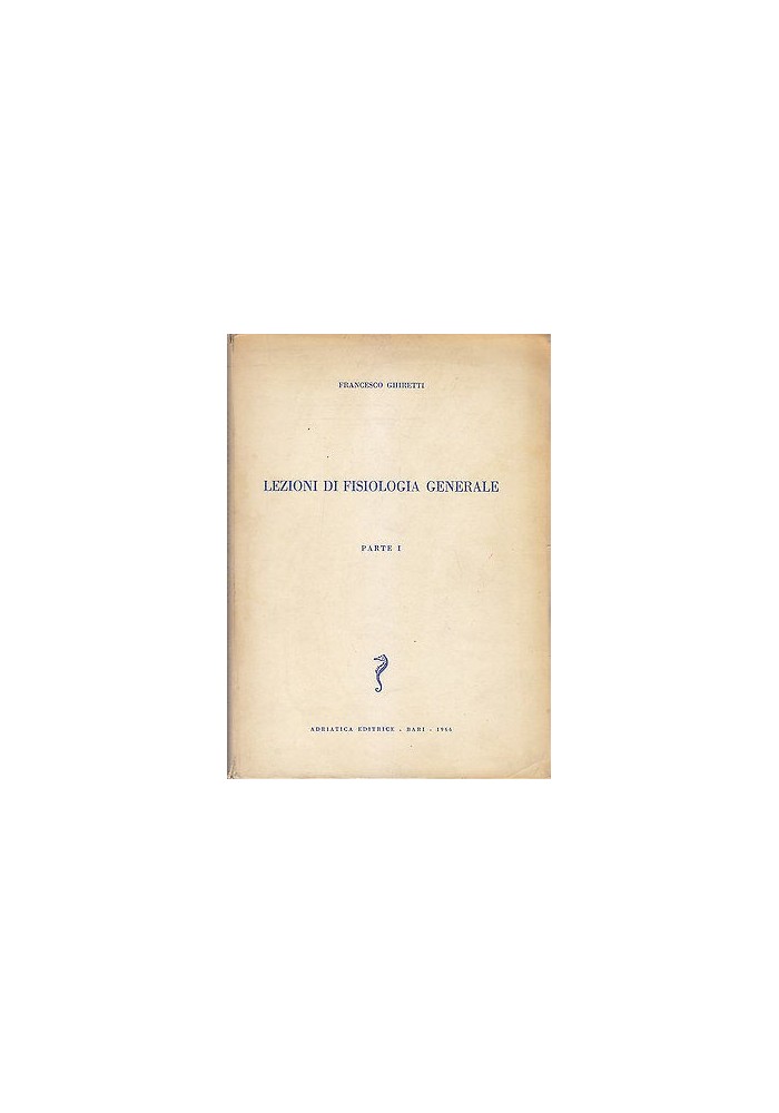 LEZIONI DI FISIOLOGIA GENERALE Parte I di Francesco Ghiretti 1966 Adriatica