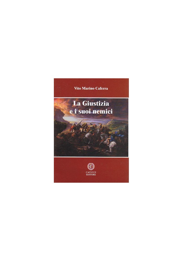 LA GIUSTIZIA E I SUOI NEMICI di Vito Marino Caferra - Cacucci Editore 2010