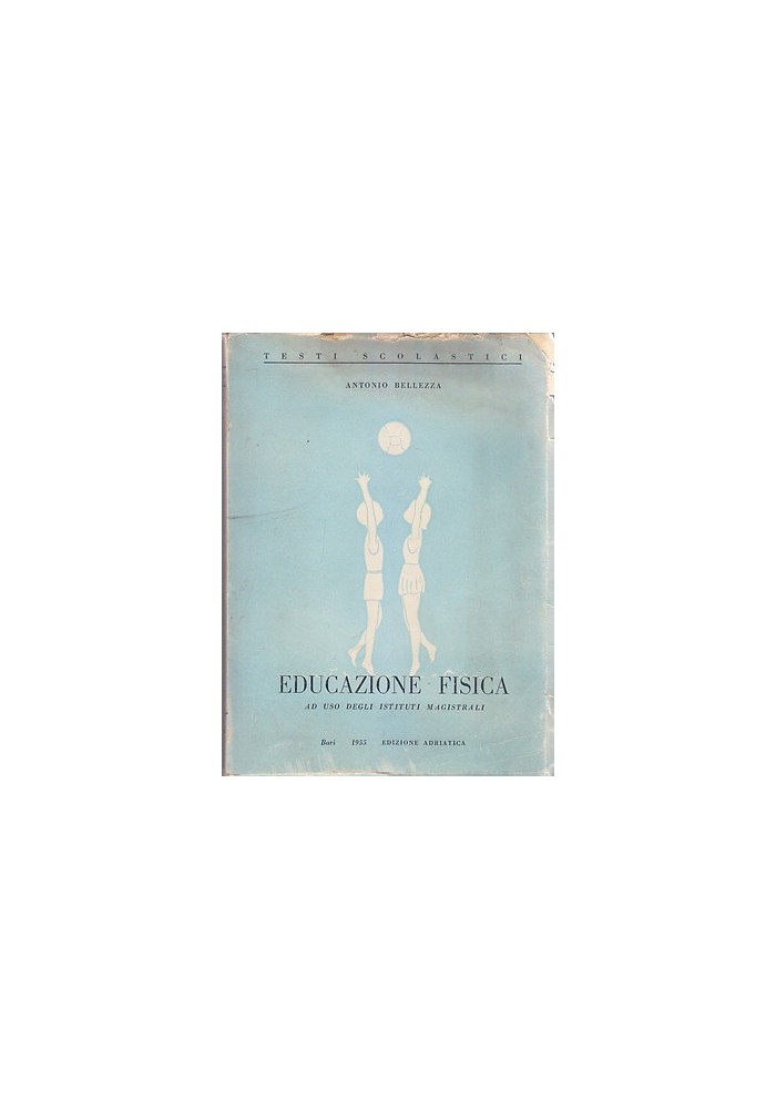 EDUCAZIONE FISICA AD USO DEGLI ISTITUTI MAGISTRALI di Antonio Bellezza 1955