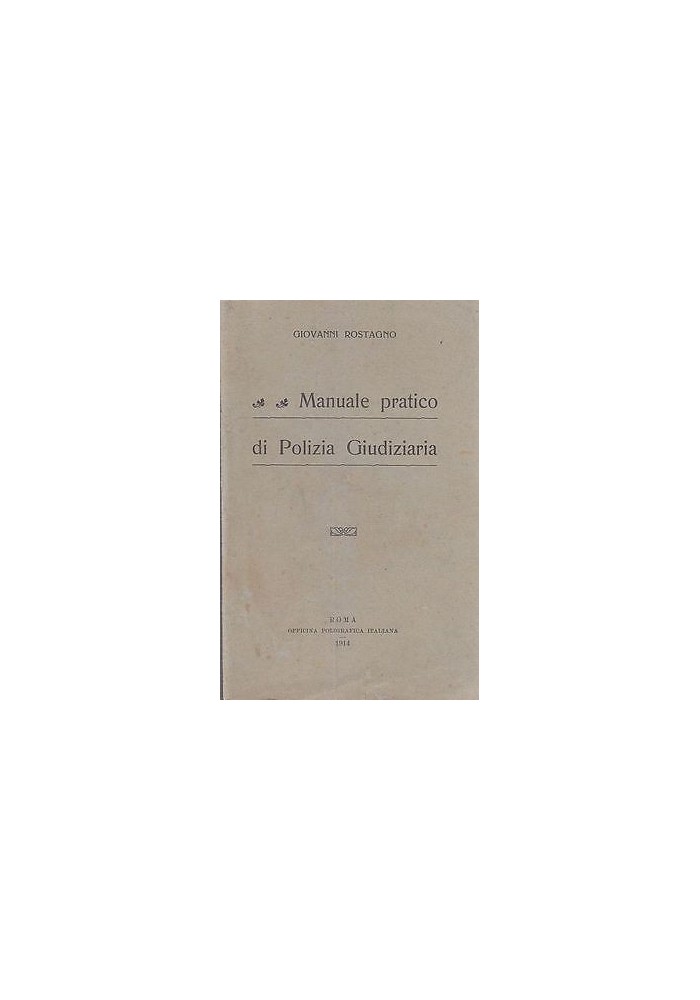 MANUALE PRATICO DI POLIZIA GIUDIZIARIA di Giovanni Rostagno - 1914