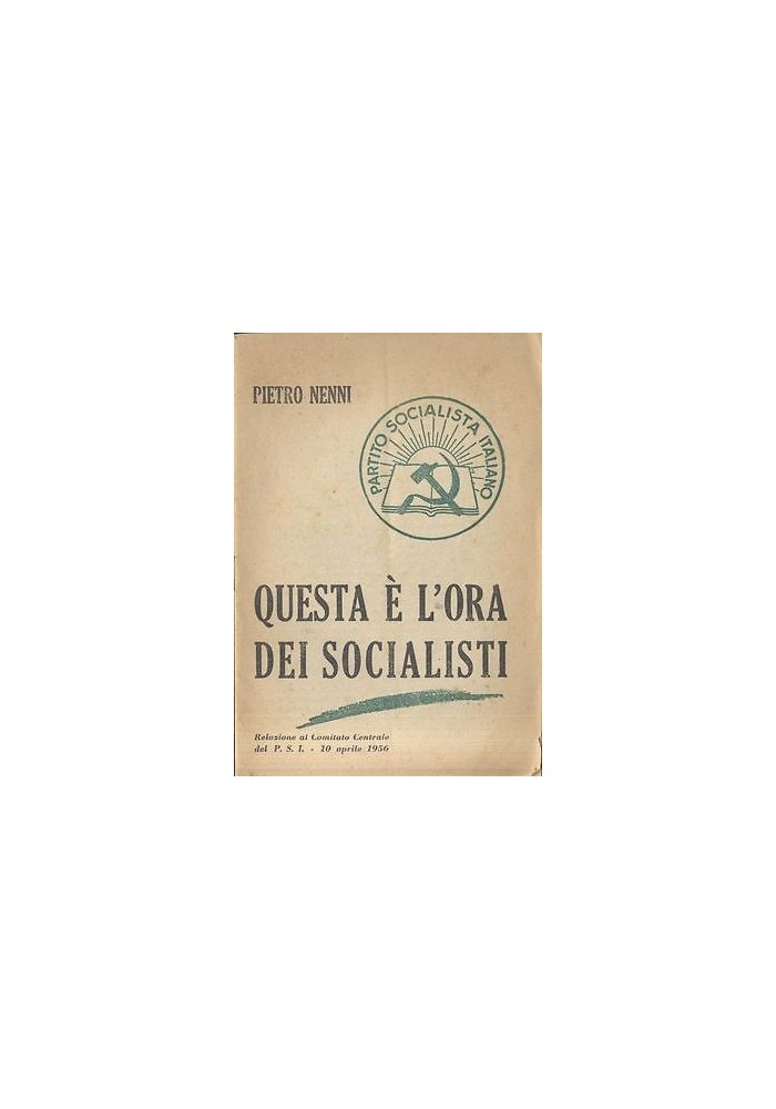 QUESTA E’ L’ORA DEI SOCIALISTI Pietro Nenni 1956 Relazione Comitato Centrale PSI