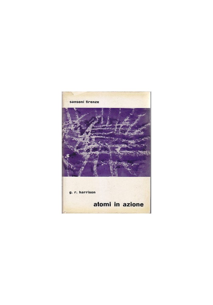 ATOMI IN AZIONE IL MONDO DELLA FISICA CREATIVA di G.R. Harrison 1949 Sansoni