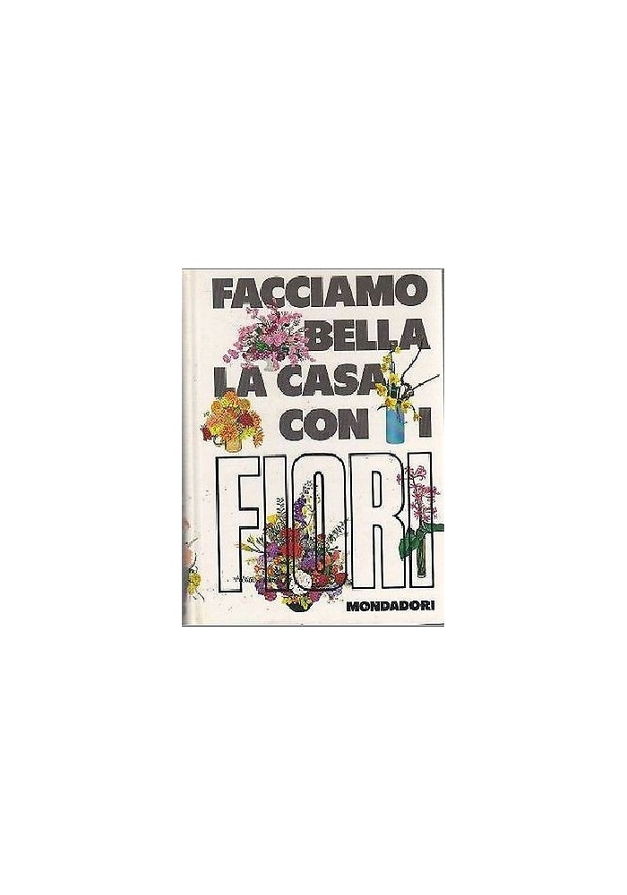FACCIAMO BELLA LA CASA CON I FIORI di Violet Stevenson - Mondadori editore, 1970