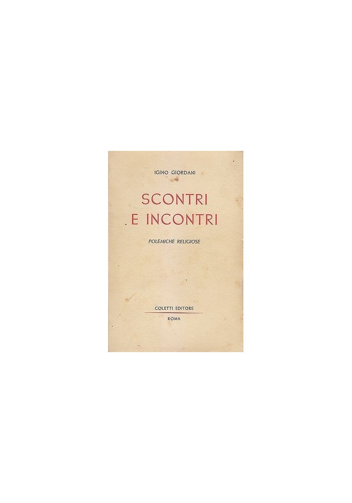 SCONTRI E INCONTRI POLEMICHE RELIGIOSE di Igino Giordani 1944 Coletti Editore