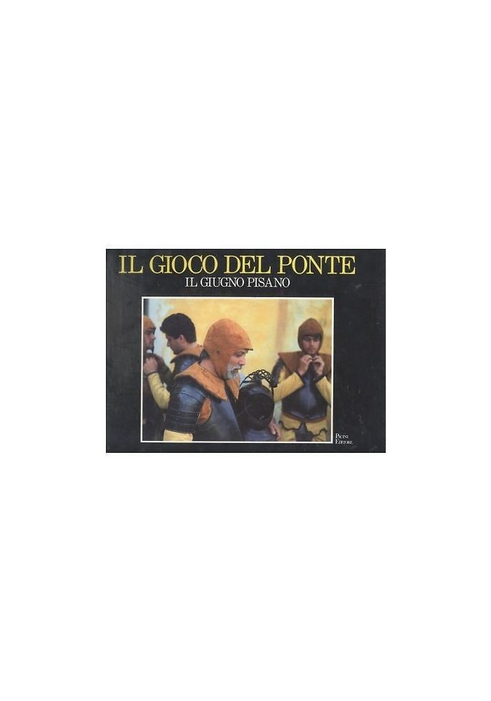 IL GIOCO DEL PONTE IL GIUGNO PISANO di Alberto Giubilo e Sergio Carlesi Libro