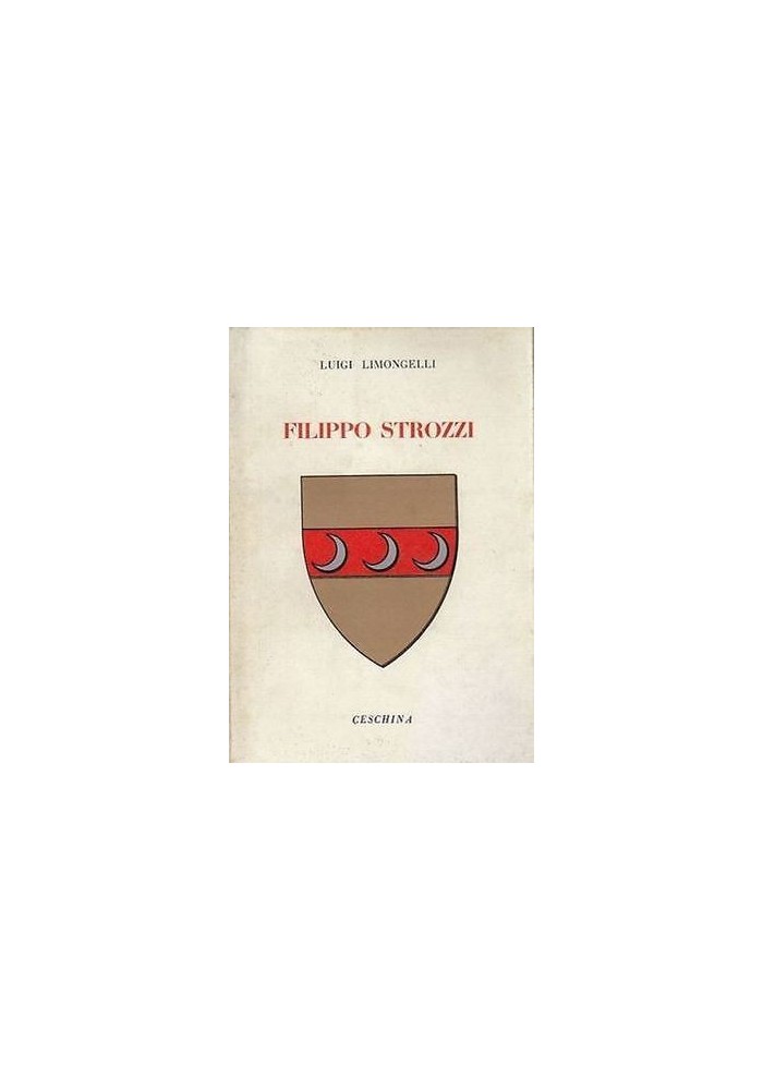 FILIPPO STROZZI di Luigi Limoncelli 1963 Ceschina editore