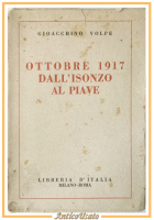 OTTOBRE 1917 DALL'ISONZO AL PIAVE di Gioacchino Volpe 1928 Libreria D'Italia