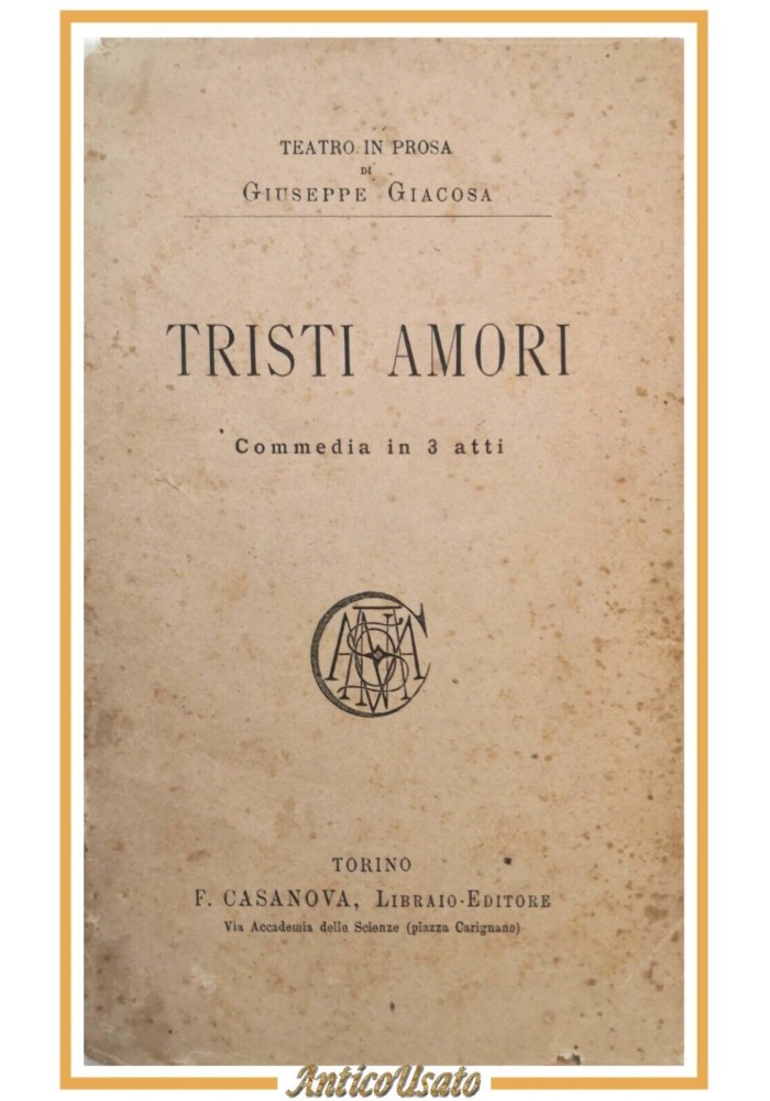 TRISTI AMORI commedia di Giuseppe Giacosa 1890 Casanova libro antico teatro