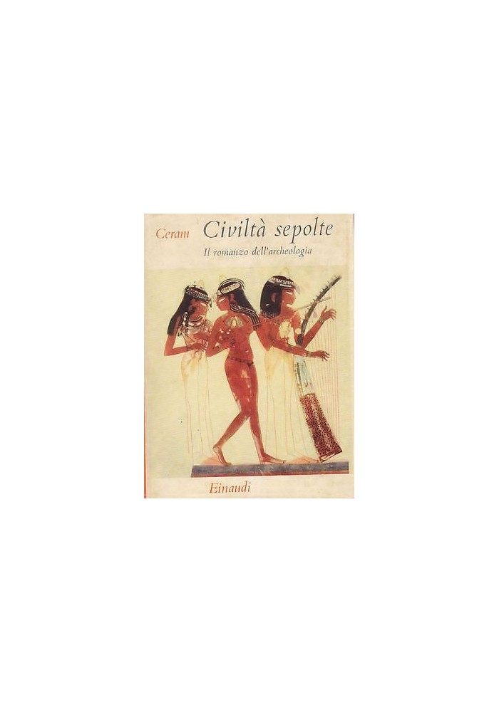 CIVILTA' SEPOLTE il romanzo dell'archeologia di C.V. Ceram Einaudi Editore, 1972