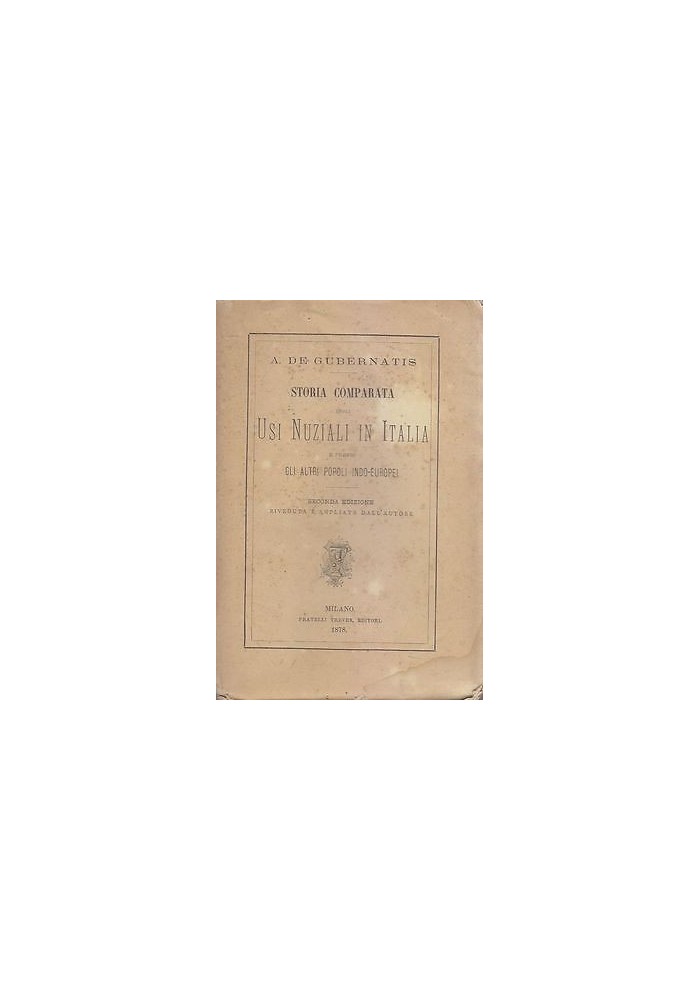 STORIA COMPARATA DEGLI USI NUZIALI IN ITALIA 1878 A. De Gubernatis 1878 Treves