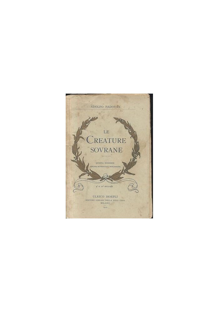 LE CREATURE SOVRANE di Adolfo Padovan - Hoepli 1914 - biografie uomini illustri