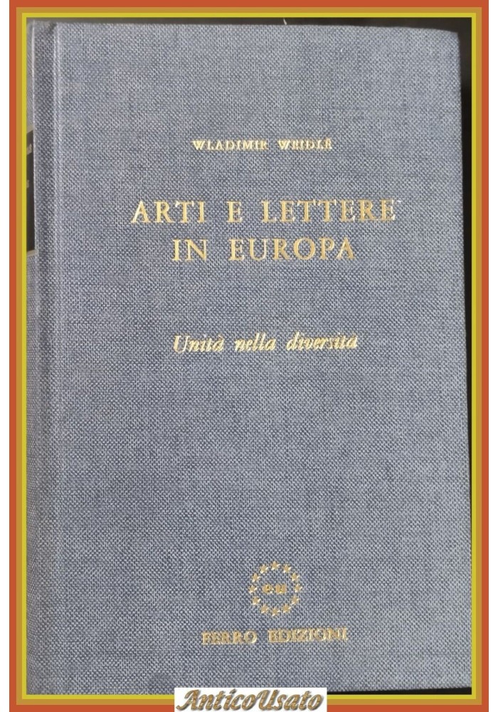 ARTI E LETTERE IN EUROPA UNITÁ NELLA DIVERSITÁ Wladimir Weidlè 1965 Ferro Libro