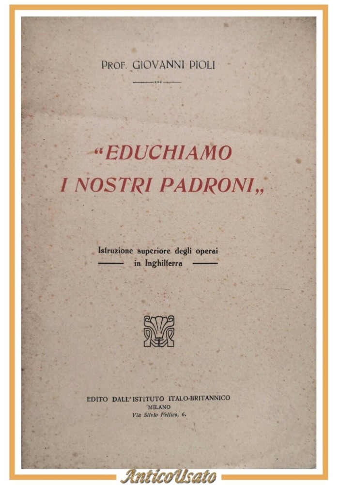 EDUCHIAMO I NOSTRI PADRONI di Giovanni Pioli 1919 Istituto Italo-Britannico Libr