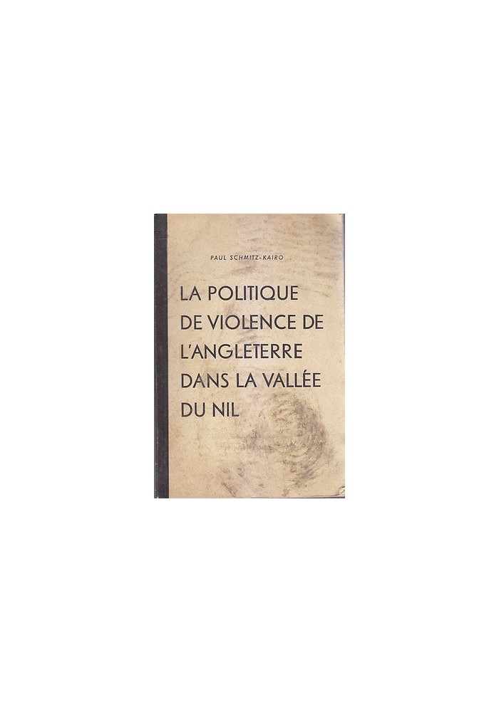 LA POLITIQUE DE VIOLENCE DE L ANGLETERRE DANS VALLEE DU NIL Paul Schmitz Kairo