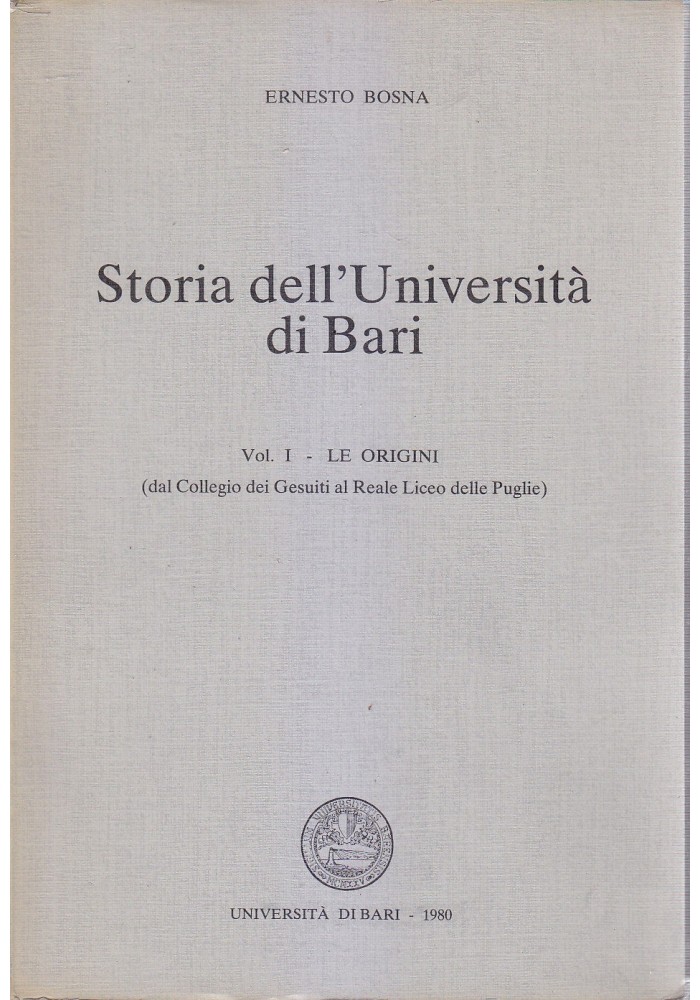 STORIA DELL'UNIVERSITÀ DI BARI le origini Vol. I di Ernesto Bosna 1980