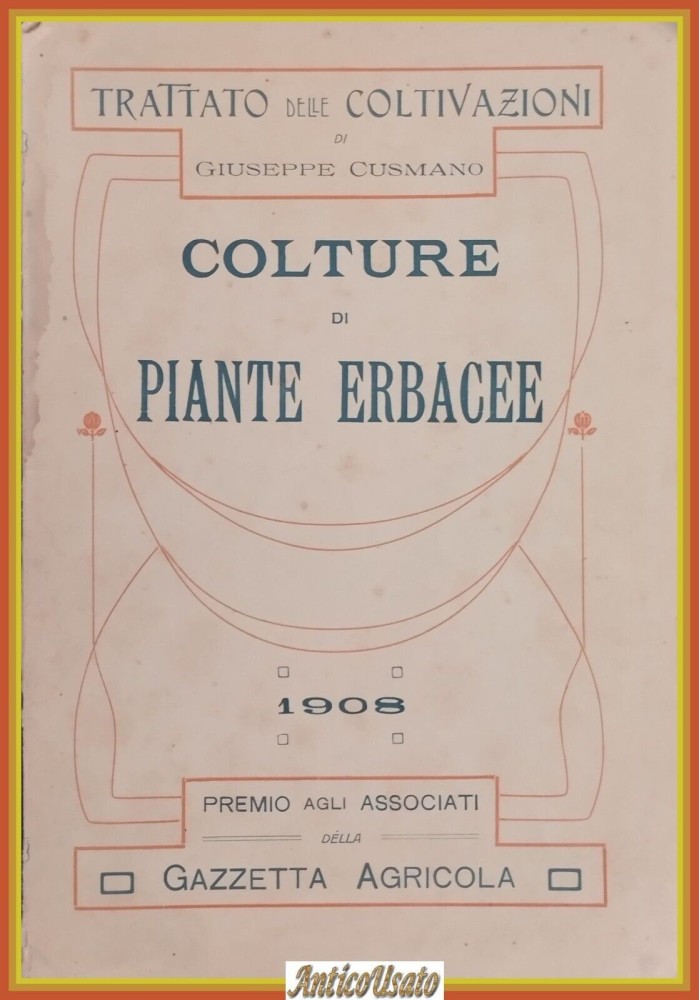 COLTURE DI PIANTE ERBACEE TRATTATO DELLE COLTIVAZIONI Cusmano 1908 Agricola Libr