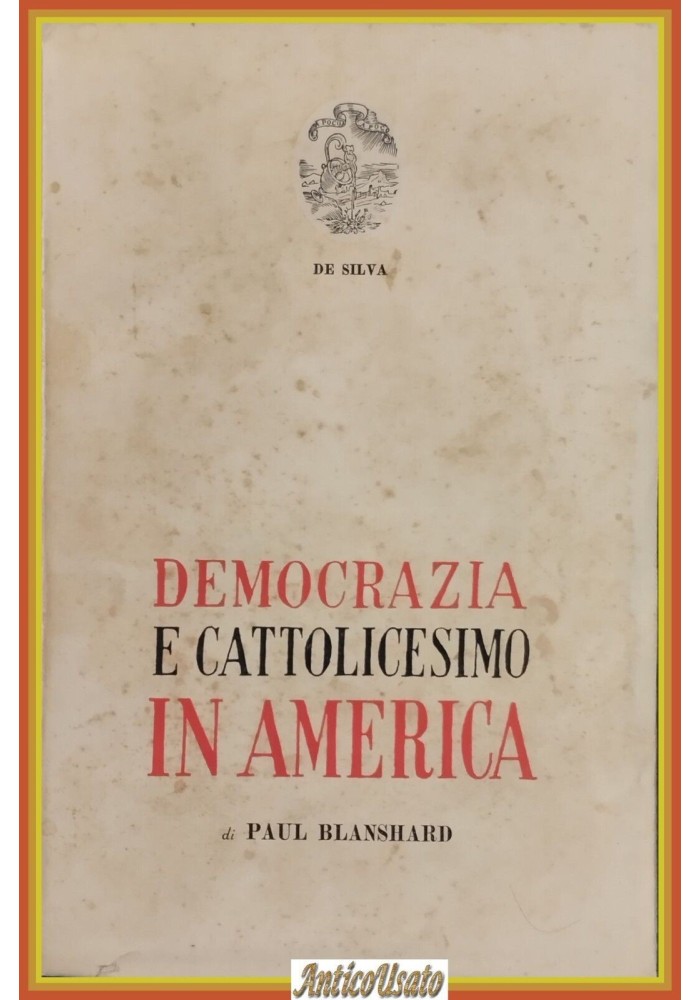 DEMOCRAZIA E CATTOLICESIMO IN AMERICA di Paul Blanshard 1953 De Silva Libro