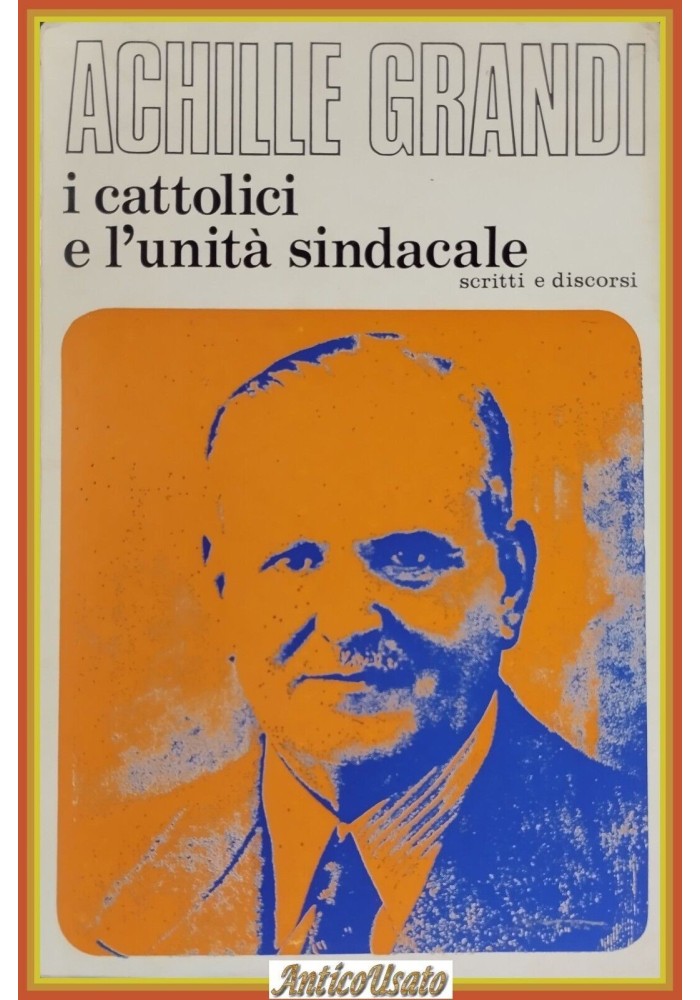 I CATTOLICI E L'UNITÁ SINDACALE di Achille Grandi 1976 Editrice Sindacale Libro