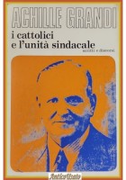 I CATTOLICI E L'UNITÁ SINDACALE di Achille Grandi 1976 Editrice Sindacale Libro