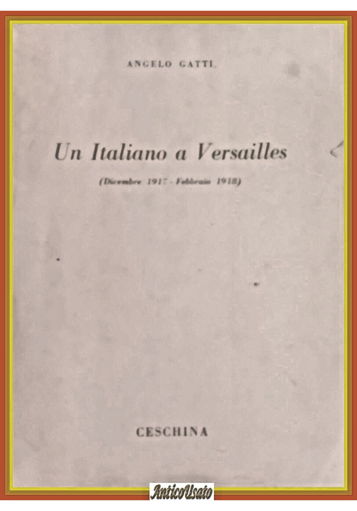 UN ITALIANO A VERSAILLES di Angelo Gatti 1958 Ceschina Libro 1917 1918 I WW