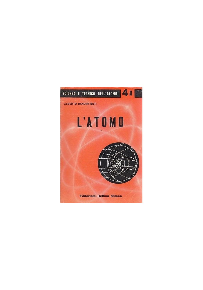 L'ATOMO di Alberto Bandini Buti. Editoriale Delfino 1961 *