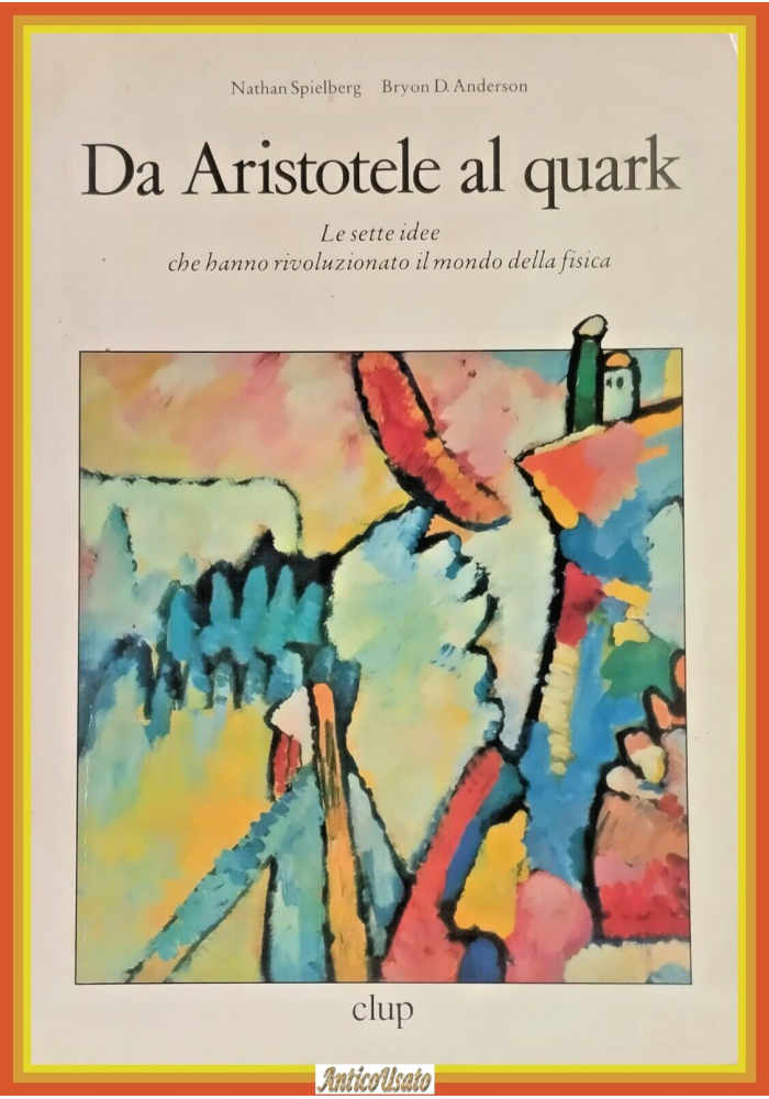 DA ARISTOTELE AL QUARK di Spielberg e Anderson 1993 Clup Libro 7 idee fisica