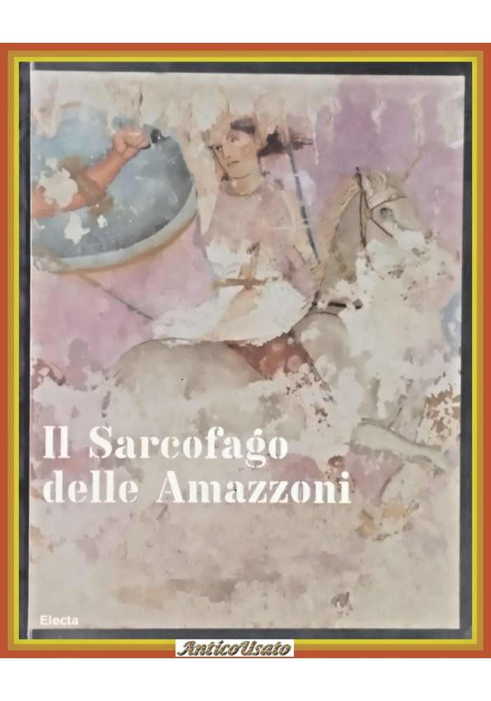 IL SARCOFAGO DELLE AMAZZONI di Bottini Setari 2007 Mondadori Electa Libro