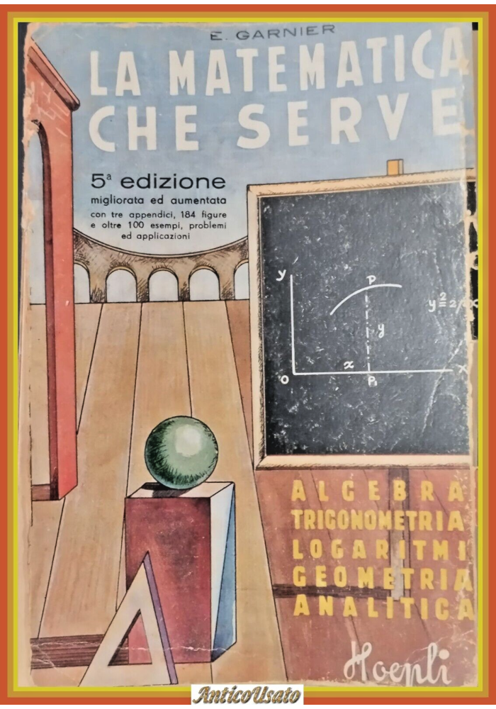 LA MATEMATICA CHE SERVE di Garnier 1945 Hoepli Libro algebra trigonometria geome