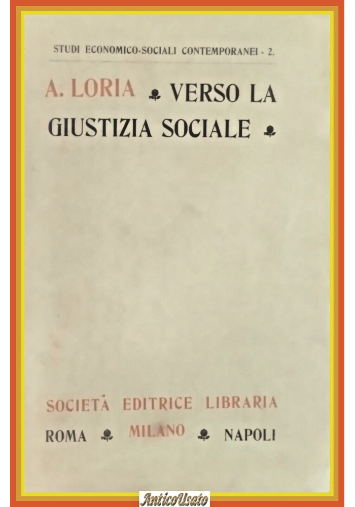 VERSO LA GIUSTIZIA SOCIALE IDEE BATTAGLIE ED APOSTOLI di Loria 1904 SEL Libro