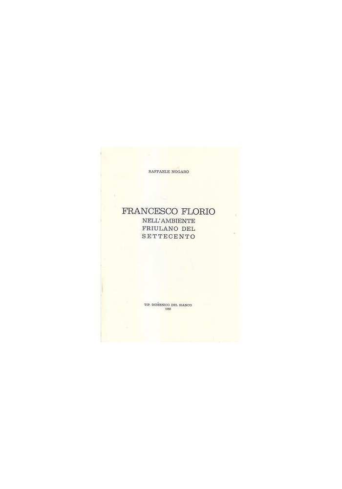FRANCESCO FLORIO NELL'AMBIENTE FRIULANO DEL SETTECENTO di Raffaele Nogaro 1966 libro