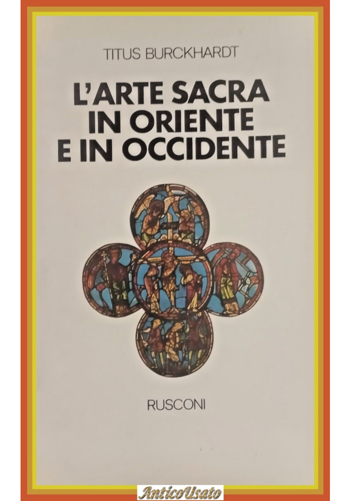 L'ARTE SACRA IN ORIENTE E IN OCCIDENTE di Titus Burckhardt 1976 Rusconi Libro