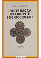 L'ARTE SACRA IN ORIENTE E IN OCCIDENTE di Titus Burckhardt 1976 Rusconi Libro