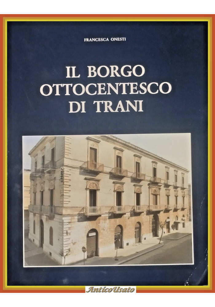 IL BORGO OTTOCENTESCO DI TRANI di Francesca Onesti 1989 Banca Andriese Libro