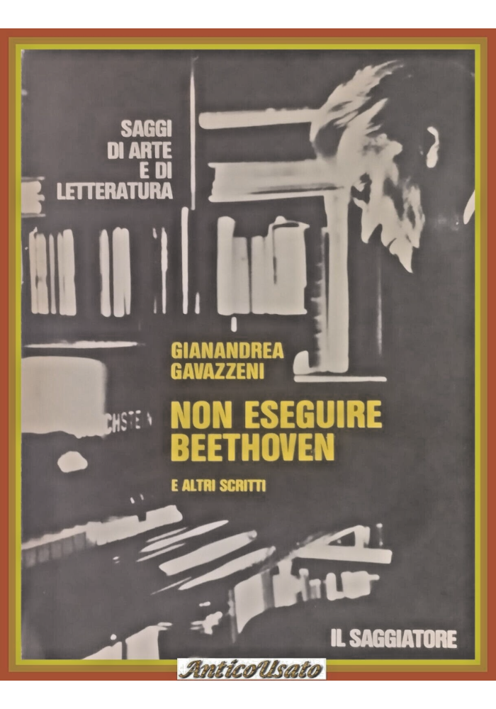 NON ESEGUIRE BEETHOVEN E ALTRI SCRITTI di Gianandrea Gavazzeni 1974 Libro saggi