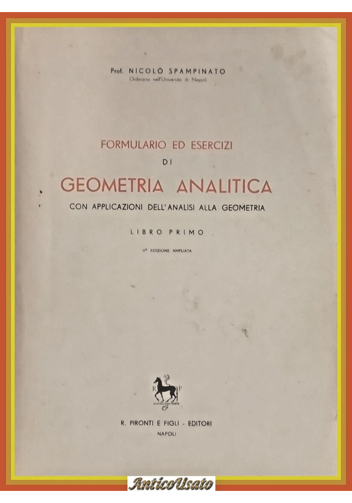 FORMULARIO ED ESERCIZI DI GEOMETRIA ANALITICA Libro 1 di Spampinato 1953 Pironti