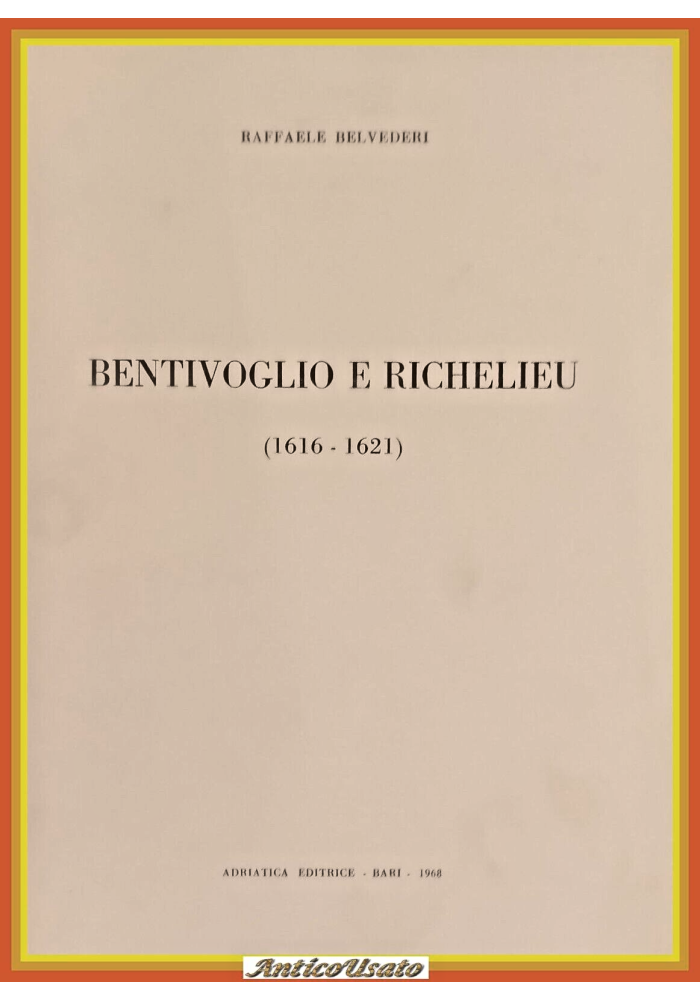 BENTIVOGLIO E RICHELIEU 1616 1621 di Raffaele Belvederi 1968 Adriatica Libro
