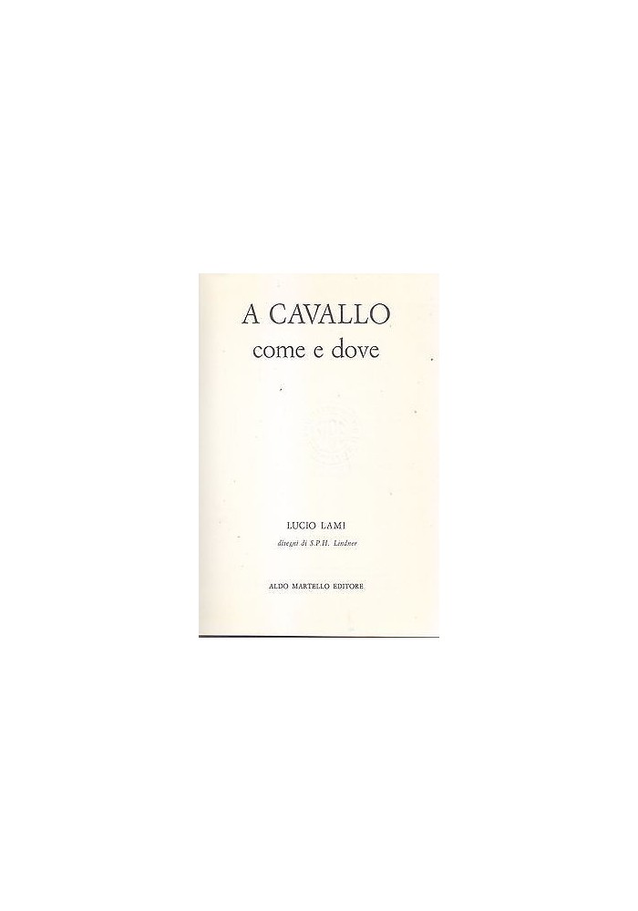A CAVALLO COME E DOVE di Lucio Lami 1971 Aldo Martello libro manuale