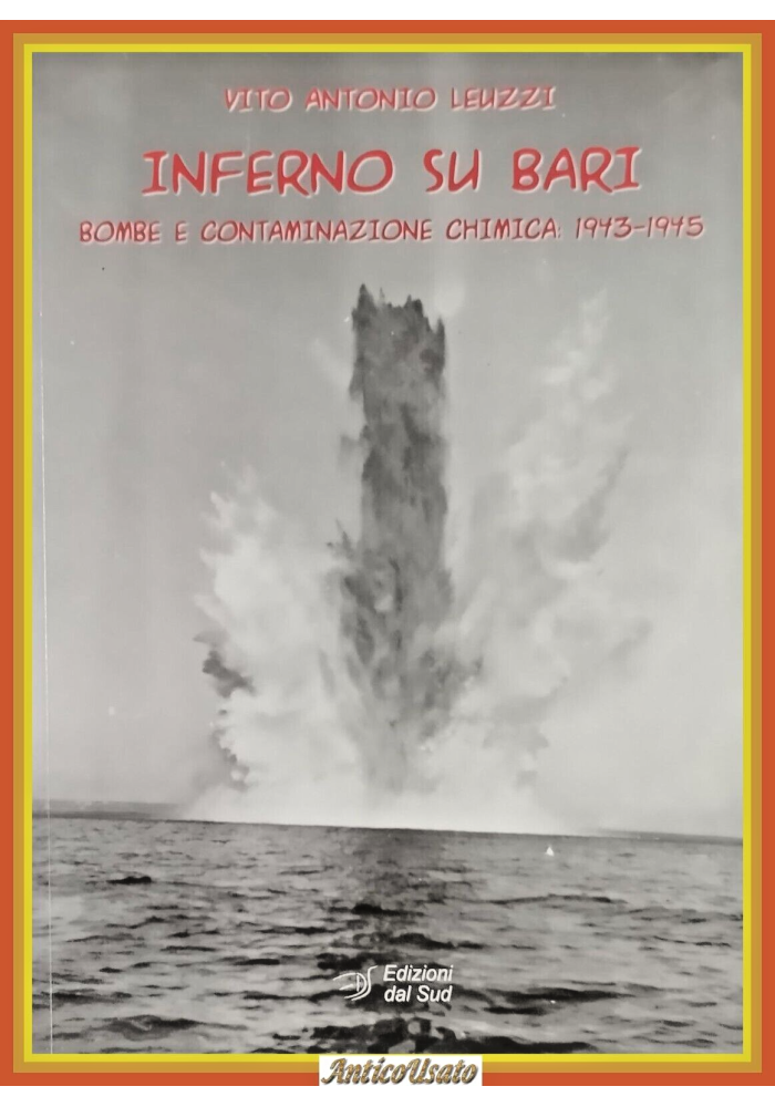 INFERNO SU BARI BOMBE E CONTAMINAZIONE CHIMICA 1943 1945 di V Leuzzi 2013 Libro