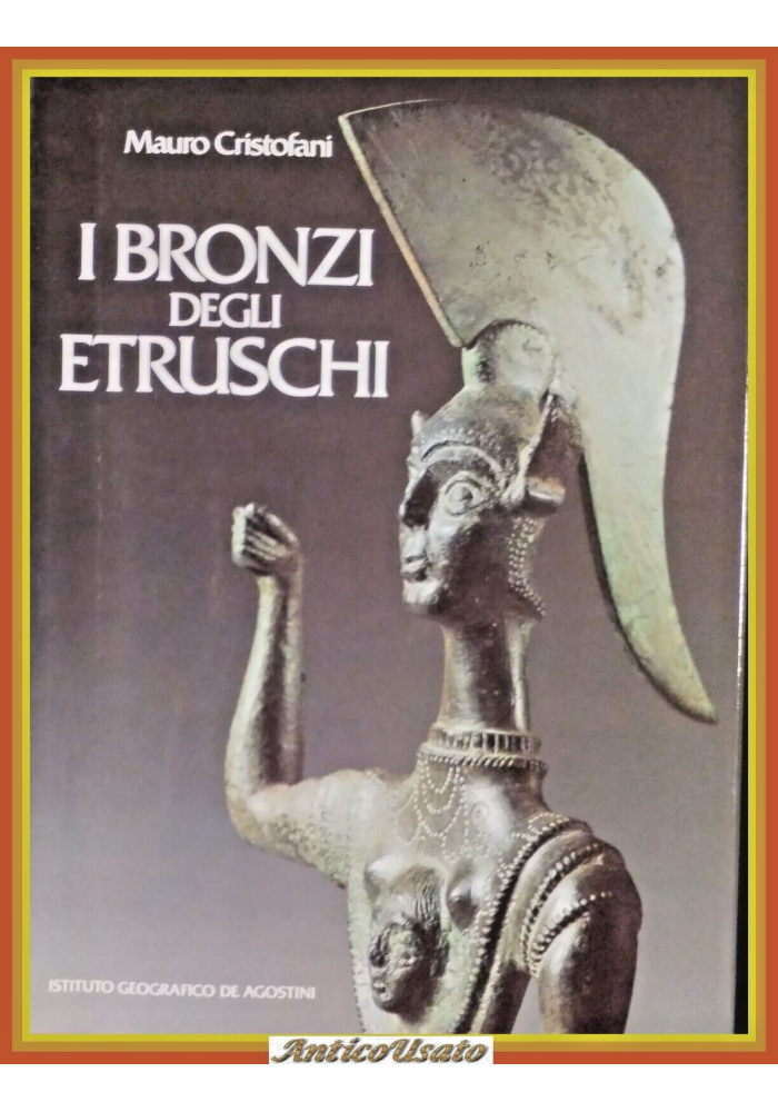 I BRONZI DEGLI ETRUSCHI di Mauro Cristofani 1985 De Agostini Libro illustrato