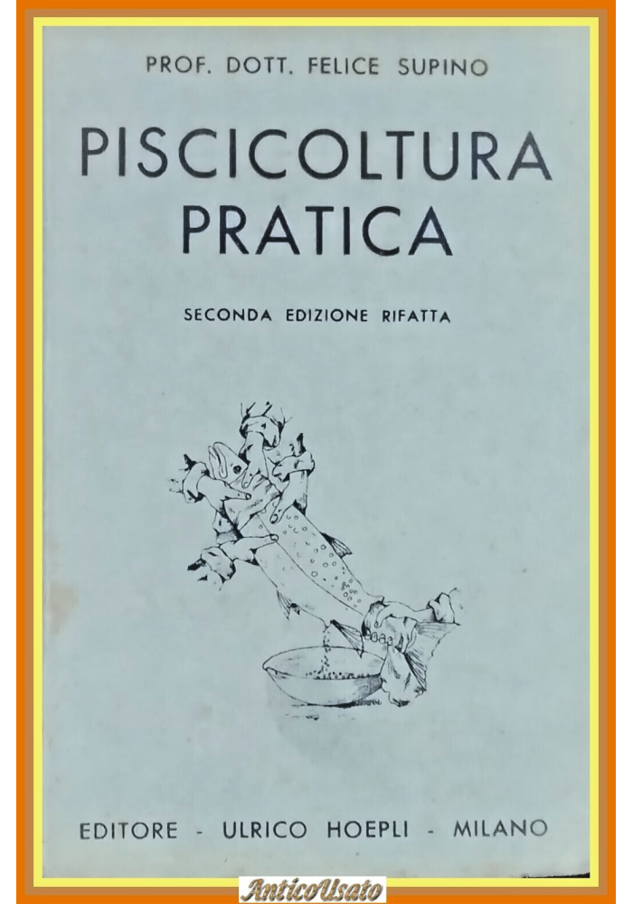 PISCICOLTURA PRATICA di Felice Supino 1932 Hoepli Libro allevamento pesci