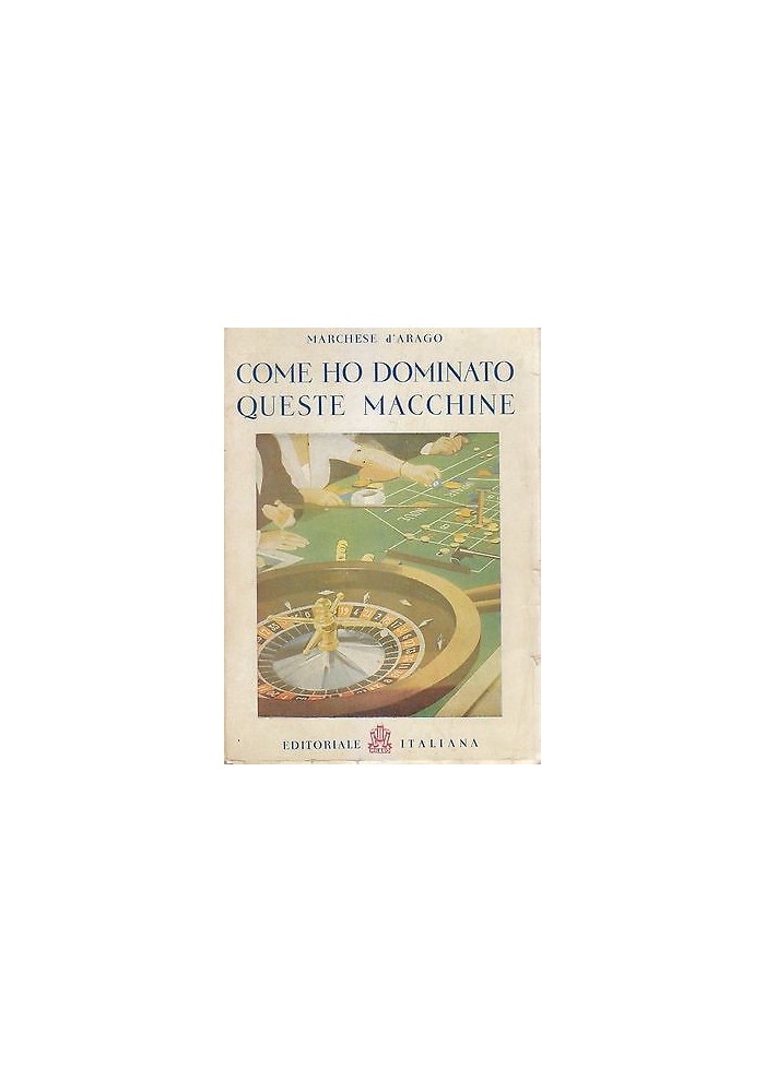 COME HO DOMINATO QUESTE MACCHINE del Marchese d Arago 1945 Editoriale Italiana *