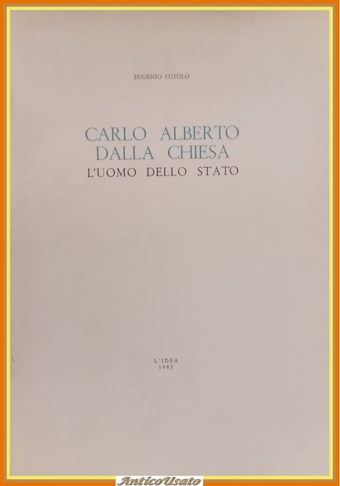 CARLO ALBERTO DALLA CHIESA L'UOMO DELLO STATO di E Cutolo 1982 L'Idea Libro